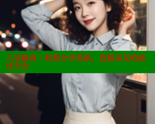 八星报喜：轻松分享喜讯，连接亲友的最佳平台