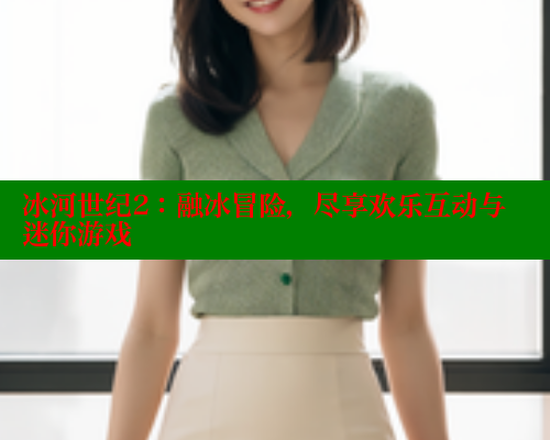 冰河世纪2：融冰冒险，尽享欢乐互动与迷你游戏 春水堂官方网站 第1张
