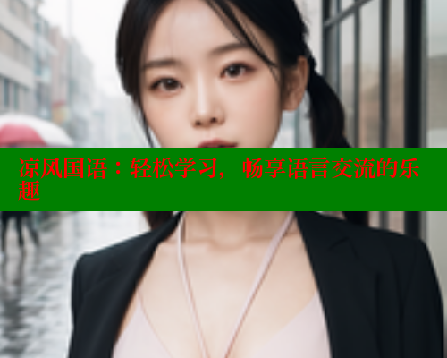 凉风国语：轻松学习，畅享语言交流的乐趣