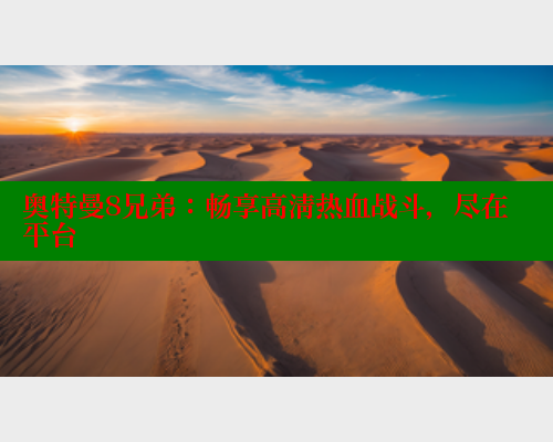 奥特曼8兄弟：畅享高清热血战斗，尽在平台 春水堂成人用品网站 第1张