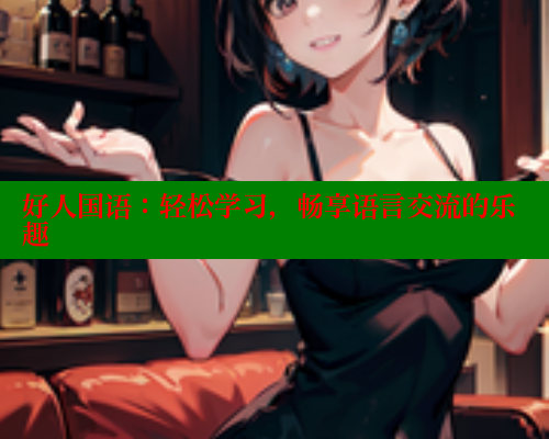 好人国语：轻松学习，畅享语言交流的乐趣 春水堂成人用品网站 第1张