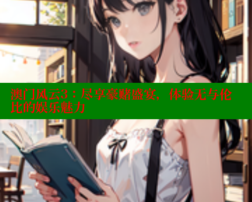 澳门风云3：尽享豪赌盛宴，体验无与伦比的娱乐魅力 春水堂成人用品网站 第2张