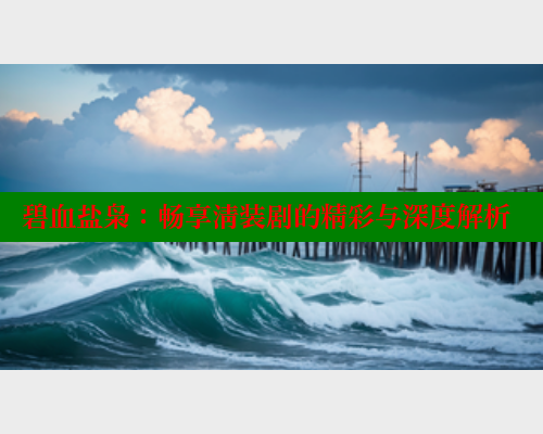 碧血盐枭：畅享清装剧的精彩与深度解析 成人春水堂 第1张