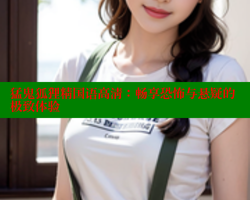 猛鬼狐狸精国语高清：畅享恐怖与悬疑的极致体验 春水堂 第2张