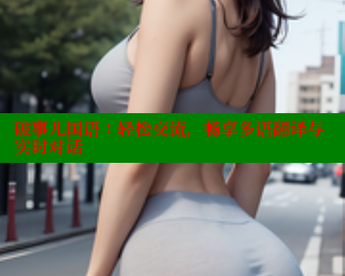 破事儿国语：轻松交流，畅享多语翻译与实时对话