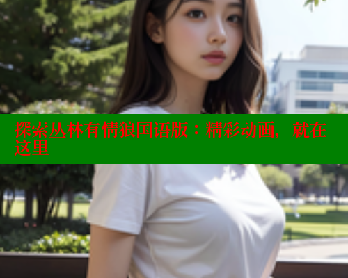 探索丛林有情狼国语版：精彩动画，就在这里