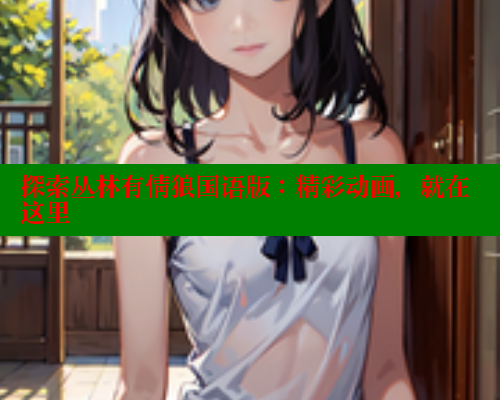 探索丛林有情狼国语版：精彩动画，就在这里 春水堂官方网站 第1张