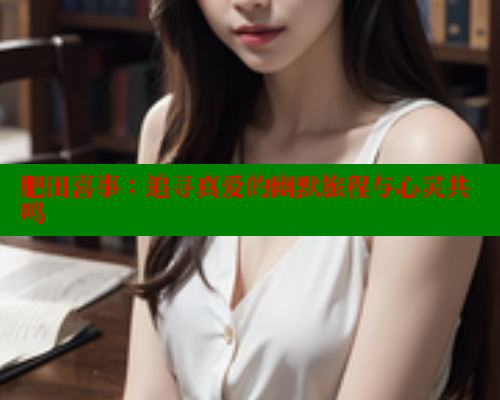 肥田喜事：追寻真爱的幽默旅程与心灵共鸣 春水堂 第1张