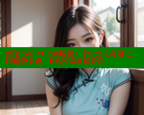 蜡笔小新2012剧场版：宇宙公主奇遇记，国语版来袭，B站独家欢乐放送
