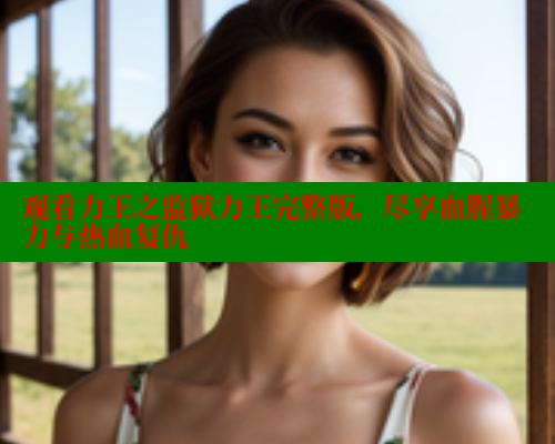 观看力王之监狱力王完整版，尽享血腥暴力与热血复仇 春水堂 第1张