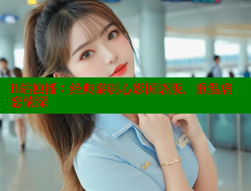 B站独播：经典泰剧心影国语版，重温虐恋情深 春水堂成人用品网站 第1张
