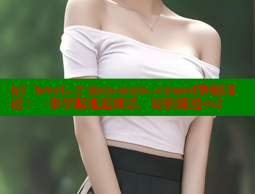h2  level=2 data-state=closed拳精国语：一拳掌握地道国语，轻松精进-h2 成人春水堂 第1张