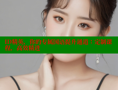 ID精英，你的专属国语提升通道：定制课程，高效精进 春水堂官方网站 第1张