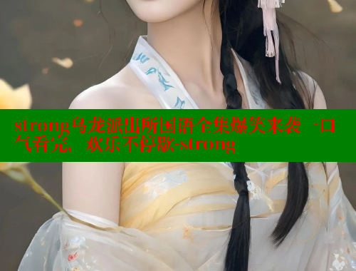strong乌龙派出所国语全集爆笑来袭一口气看完，欢乐不停歇-strong 成人春水堂 第1张
