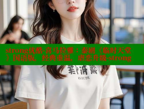 strong优酷-喜马拉雅：泰剧《临时天堂》国语版，经典重温，虐恋升级-strong