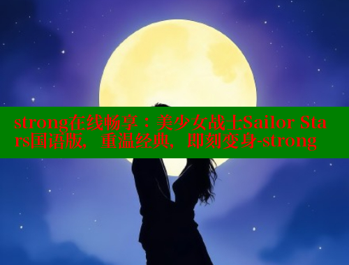 strong在线畅享：美少女战士Sailor Stars国语版，重温经典，即刻变身-strong 春水堂官方网站 第2张