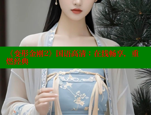 《变形金刚2》国语高清：在线畅享，重燃经典