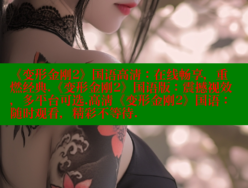 《变形金刚2》国语高清：在线畅享，重燃经典.《变形金刚2》国语版：震撼视效，多平台可选.高清《变形金刚2》国语：随时观看，精彩不等待. 春水堂官方网站 第2张