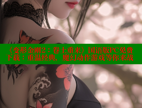 《变形金刚2：卷土重来》国语版PC免费下载：重温经典，魔幻动作游戏等你来战