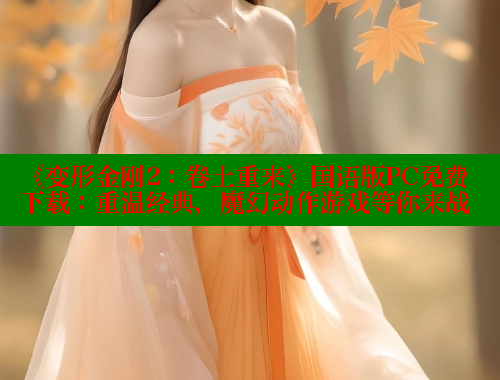《变形金刚2：卷土重来》国语版PC免费下载：重温经典，魔幻动作游戏等你来战 春水堂官方网站 第1张