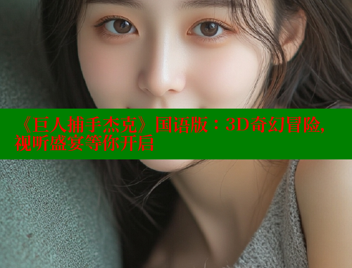 《巨人捕手杰克》国语版：3D奇幻冒险，视听盛宴等你开启 春水堂 第1张
