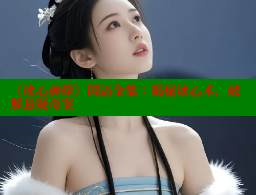 《读心神探》国语全集：揭秘读心术，破解悬疑奇案