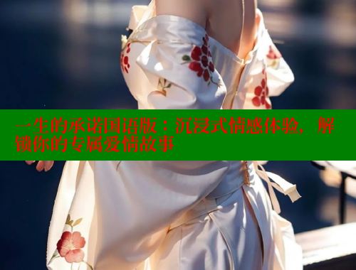 一生的承诺国语版：沉浸式情感体验，解锁你的专属爱情故事 成人春水堂 第1张