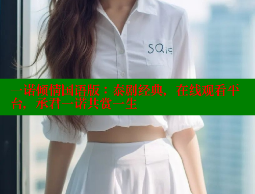 一诺倾情国语版：泰剧经典，在线观看平台，承君一诺共赏一生 春水堂 第2张