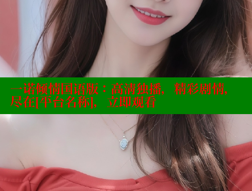 一诺倾情国语版：高清独播，精彩剧情，尽在[平台名称]，立即观看 春水堂 第1张