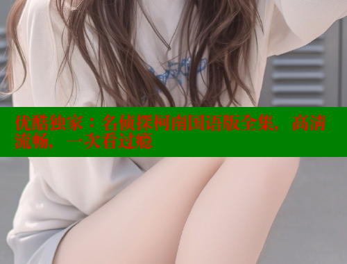 优酷独家：名侦探柯南国语版全集，高清流畅，一次看过瘾 春水堂官方网站 第1张