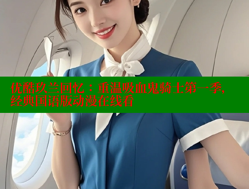优酷玖兰回忆：重温吸血鬼骑士第一季，经典国语版动漫在线看