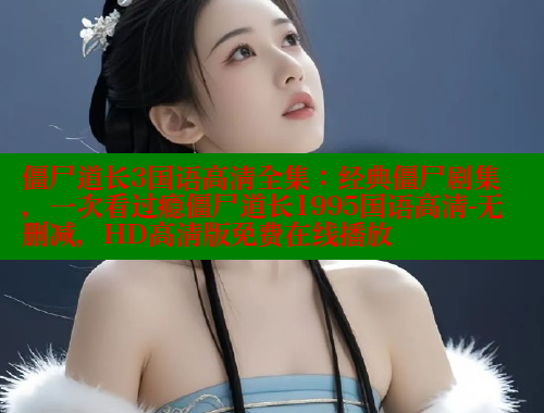 僵尸道长3国语高清全集：经典僵尸剧集，一次看过瘾僵尸道长1995国语高清-无删减，HD高清版免费在线播放 成人春水堂 第2张