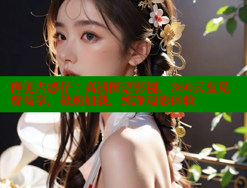 再见古惑仔：高清国语影视，360云盘免费畅享，极速加载，纯净观影体验