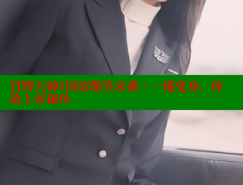 冒牌天神1国语爆笑来袭：一键变身，体验上帝视角