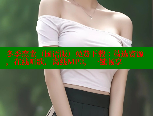 冬季恋歌（国语版）免费下载：精选资源，在线听歌，离线MP3，一键畅享