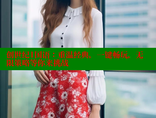 创世纪1国语：重温经典，一键畅玩，无限策略等你来挑战