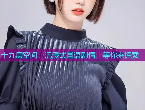 十九层空间：沉浸式国语剧情，等你来探索  第2张