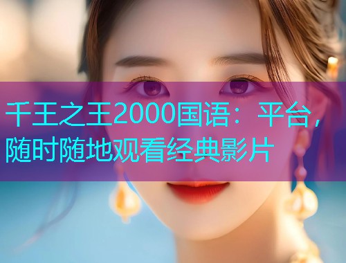 千王之王2000国语：平台，随时随地观看经典影片