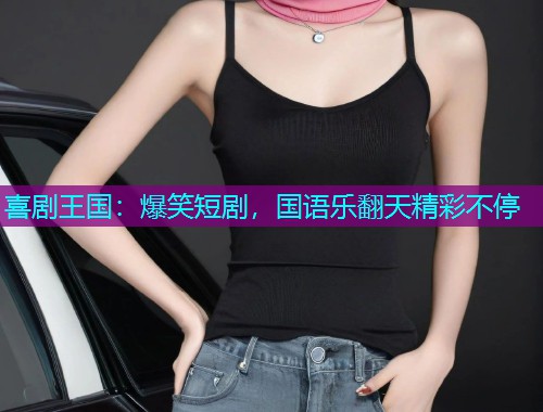 喜剧王国：爆笑短剧，国语乐翻天精彩不停  第2张