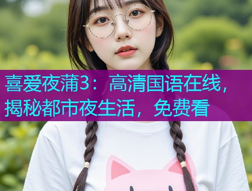 喜爱夜蒲3：高清国语在线，揭秘都市夜生活，免费看