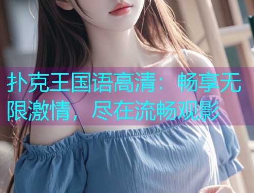 扑克王国语高清：畅享无限激情，尽在流畅观影  第3张