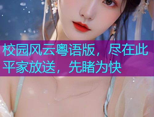 校园风云粤语版，尽在此平家放送，先睹为快  第2张